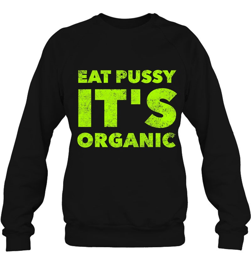 Eat Pussy It S Organic Funny Raunchy Sexy Oral Sex Quote