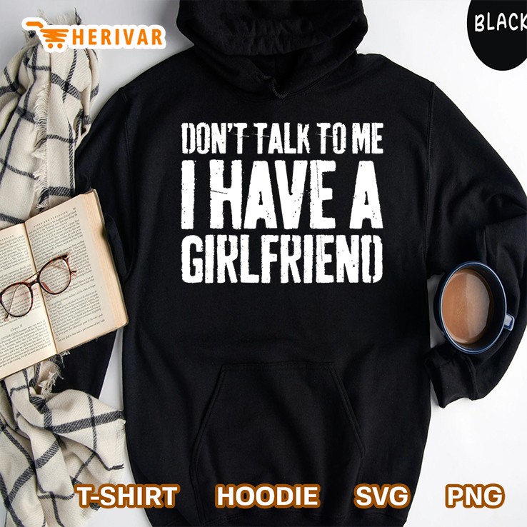 Don't Talk To Me I Have A Girlfriend Funny Gift Mugs