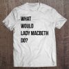 What Would Lady Macbeth Do Classic Tee