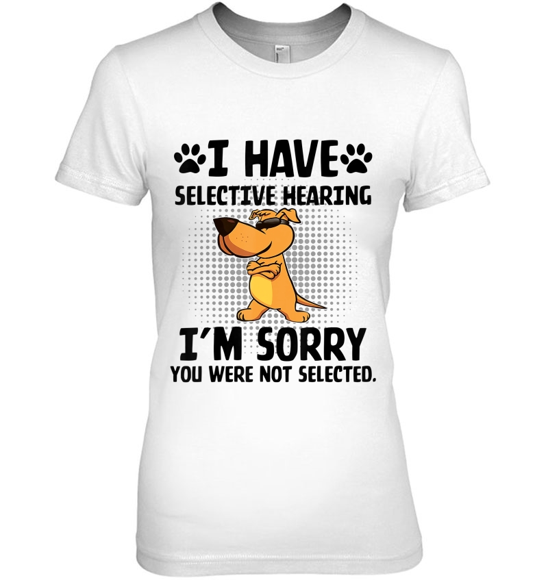 I Have Selective Hearing I'm Sorry You Were Not Selected Hoodie