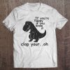 If You're Happy And You Know It Clap Your Oh - Funny Trex Tee