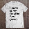 Ranch Is My Favorite Food Group Funny Condiment Lover Gift Tee