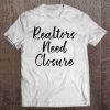 Realtors Need Closure Tee, Real Estate, Funny Realtor Tee