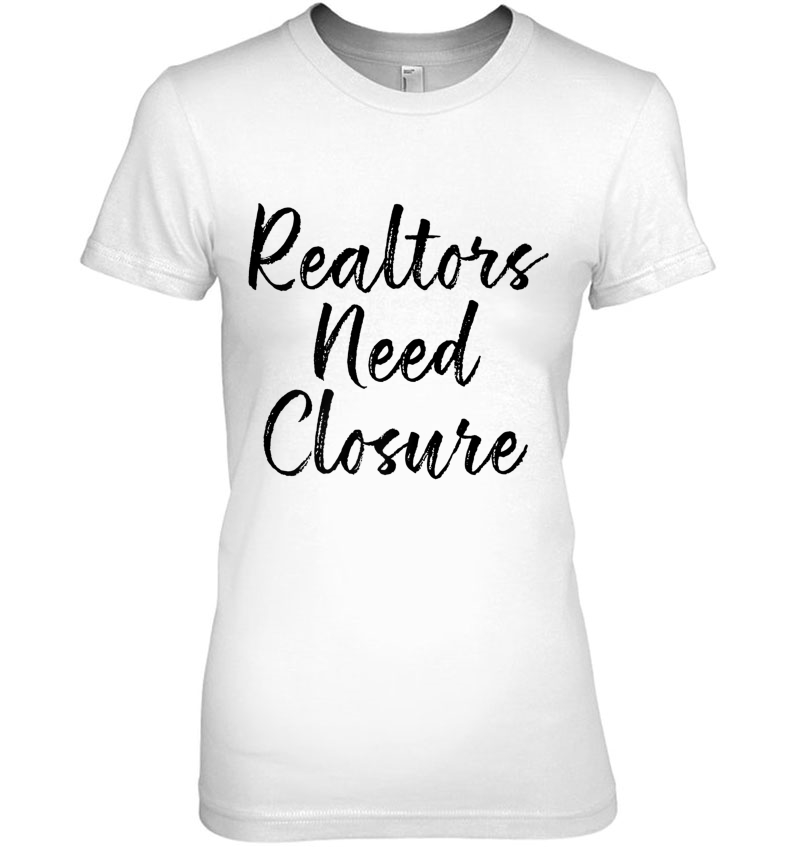 Realtors Need Closure Tee, Real Estate, Funny Realtor Hoodie