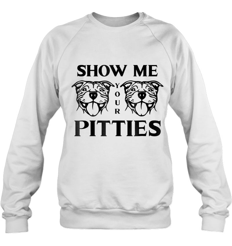 Show Me Your Pitties Pit Bull Sweatshirt