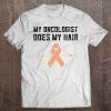 Uterine Cancer Gifts My Oncologist Does My Hair Endometrial Tee