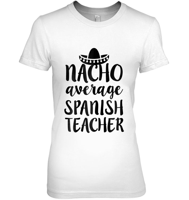 Womens Nacho Average Spanish Teacher Shirt Funny Saying Gift Ladies Tee
