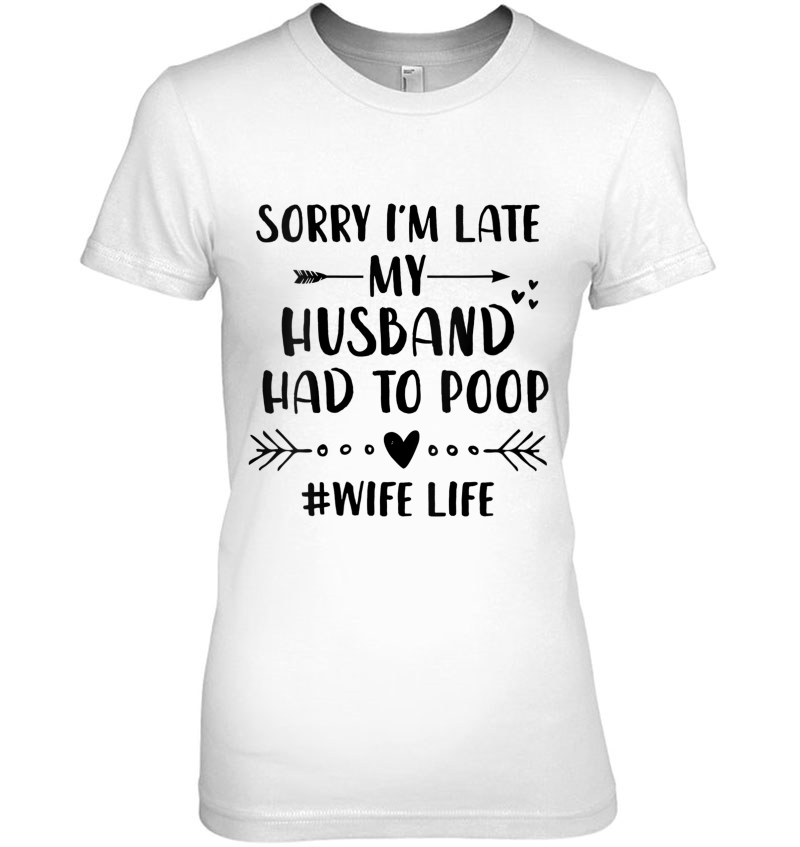 Womens Sorry I'm Late My Husband Had To Poop - Funny Wife Life Hoodie