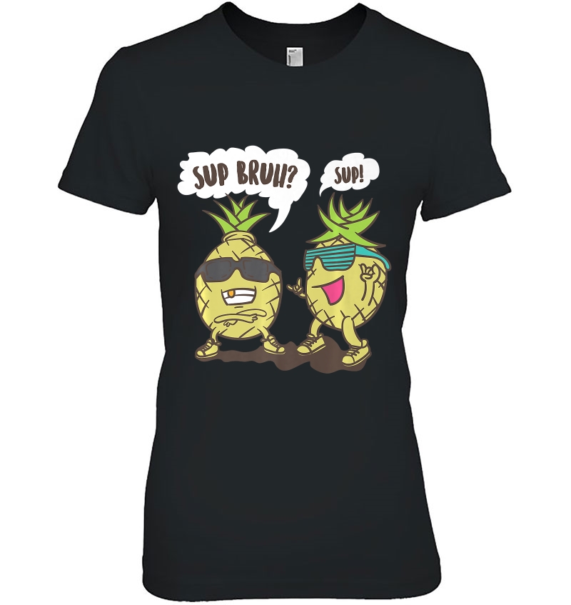 Sup Bruh Sup! Shirt Cool Tropical Pineapple Lover Gift Ladies Tee