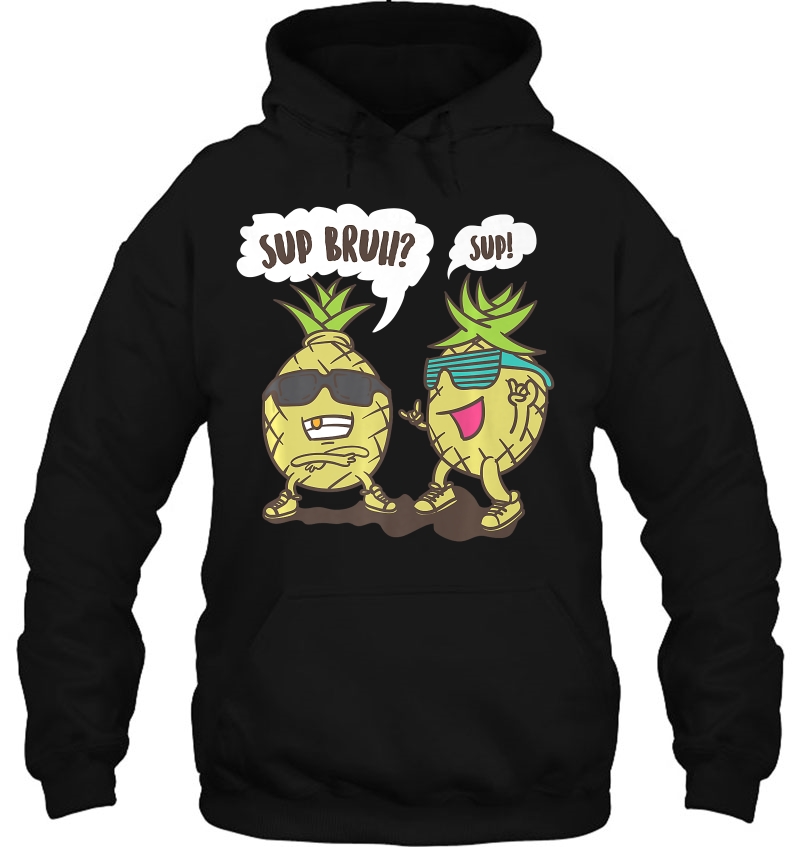 Sup Bruh Sup! Shirt Cool Tropical Pineapple Lover Gift Hoodie