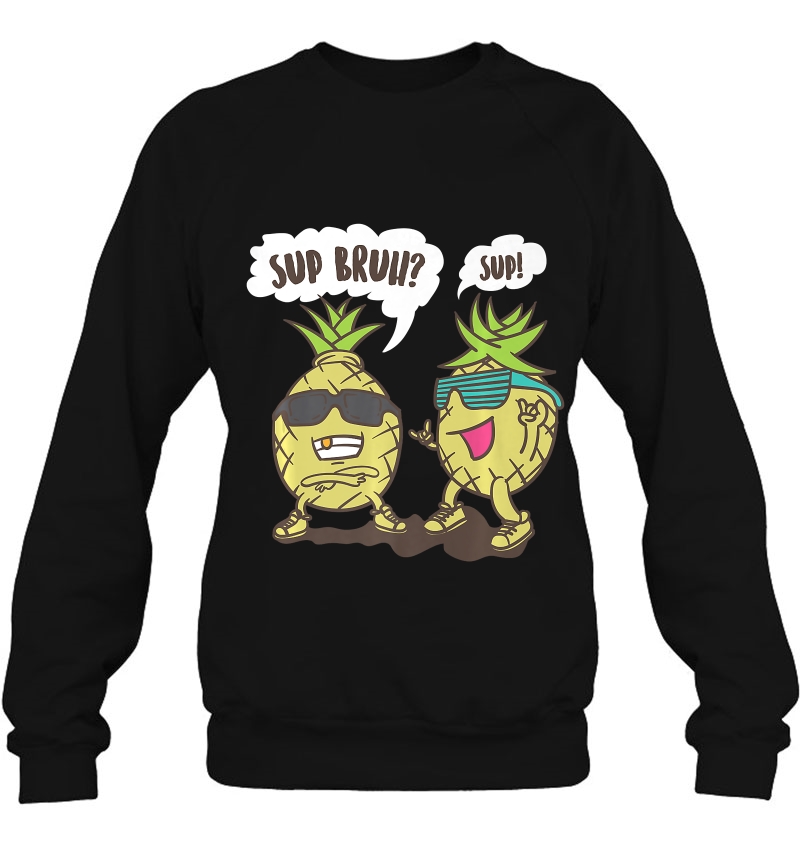 Sup Bruh Sup! Shirt Cool Tropical Pineapple Lover Gift Sweatshirt