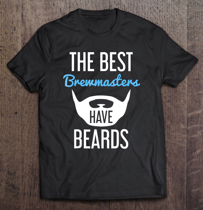 The Best Brewmasters Have Beards - Funny Beard Tee Shirt