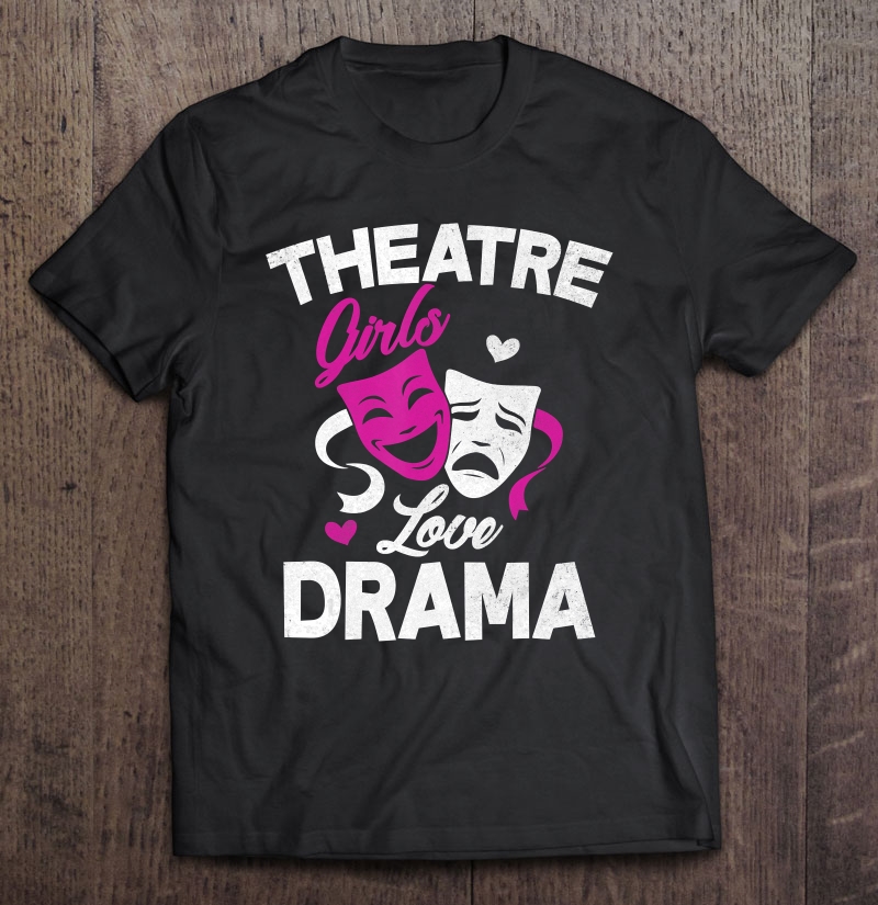 Theatre Girls, Love Drama Shirt Drama Actor And Actress Gift Shirt