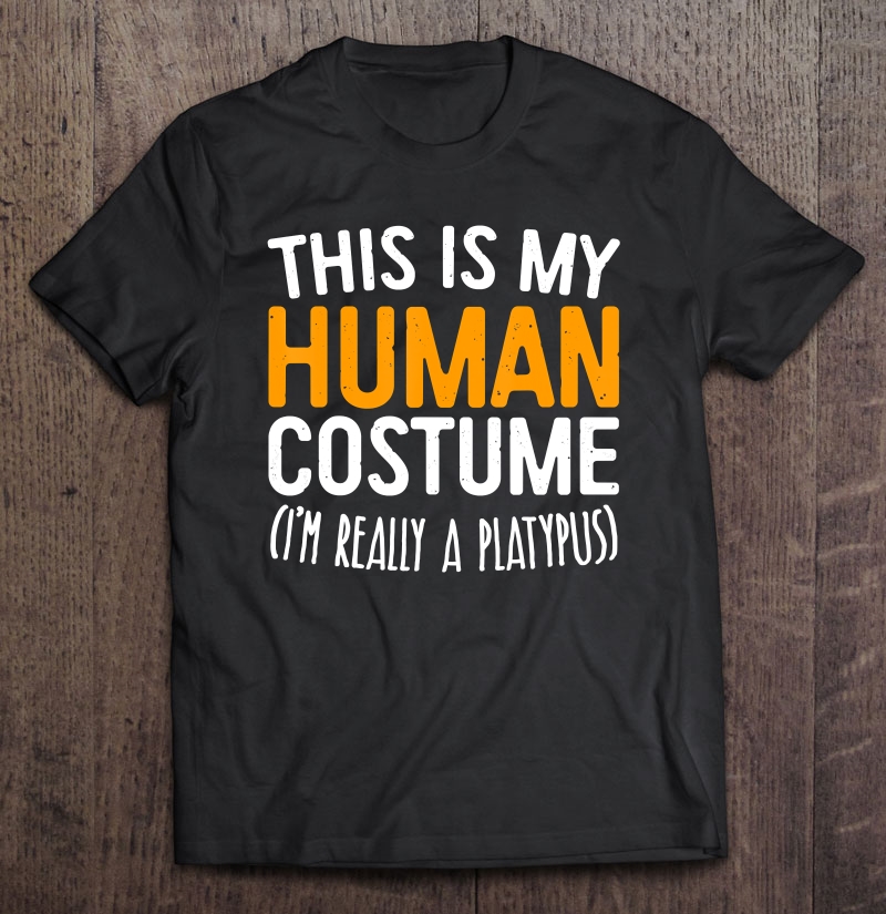 This Is My Human Costume I'm Really A Platypus Shirt