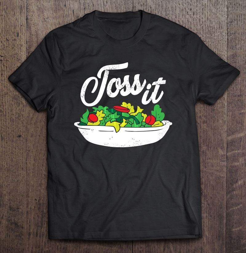 Toss It-Funny Salad For National Salad Day Shirt