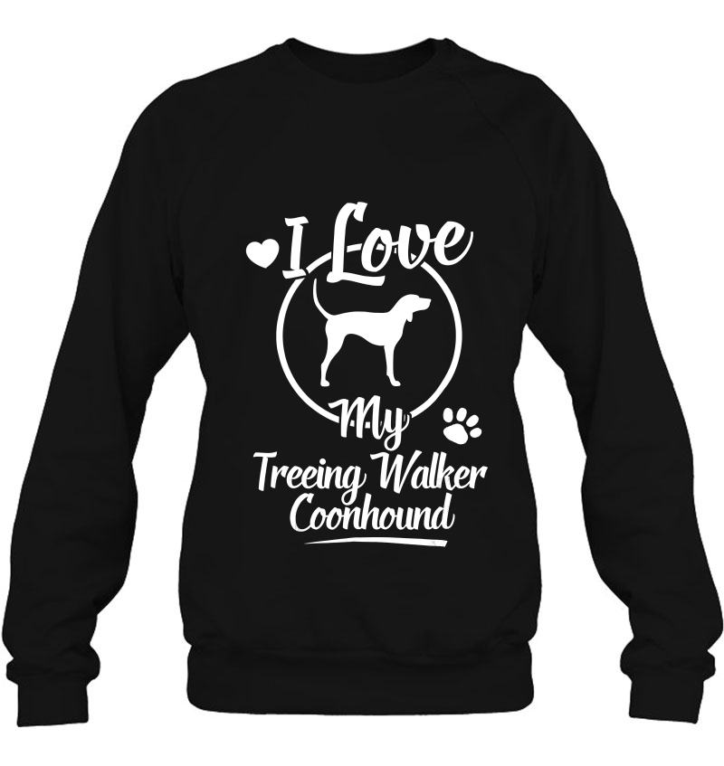 Treeing Walker Coonhound - I Love My Dog Cool Shirt Sweatshirt