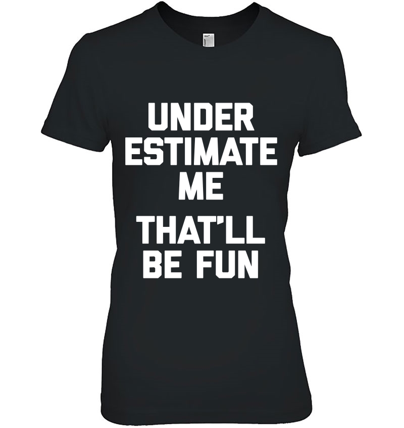 Underestimate Me, That'll Be Fun Funny Saying Humor Hoodie