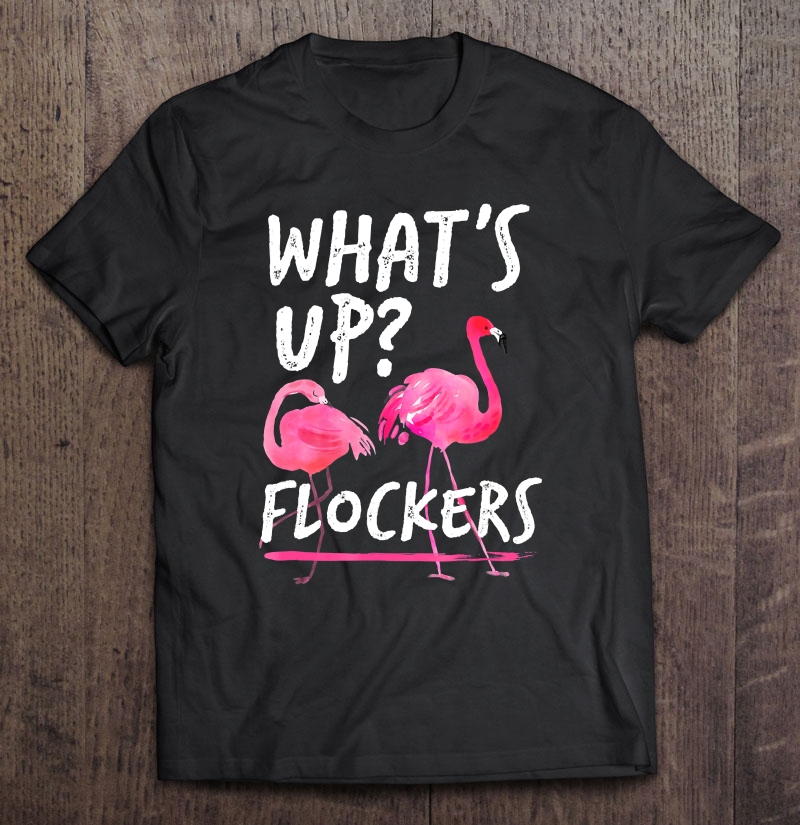 What's Up Flockers Funny Flamingo Shirt Parody Party Shirt