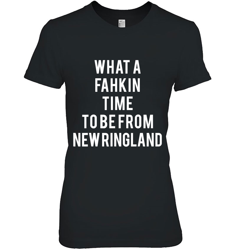 What A Fahkin Time To Be From New Ringland New England Quote Ladies Tee
