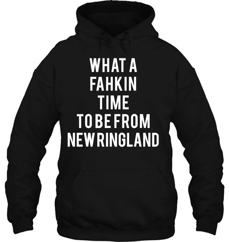 What A Fahkin Time To Be From New Ringland New England Quote Hoodie