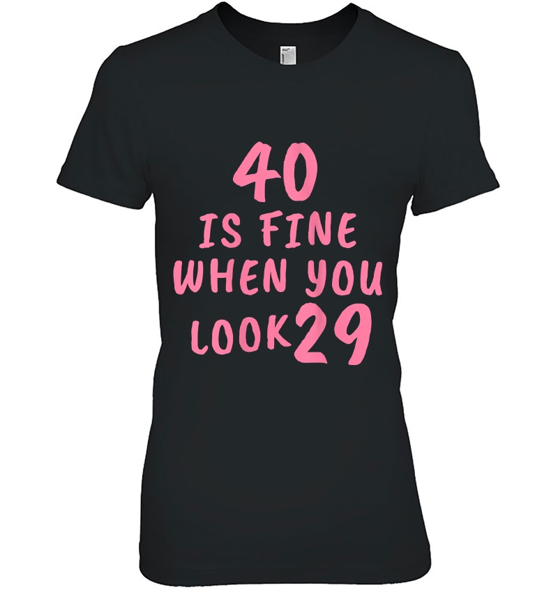 Womens 40 Is Fine When You Look 29 Funny 40Th Birthday Hoodie