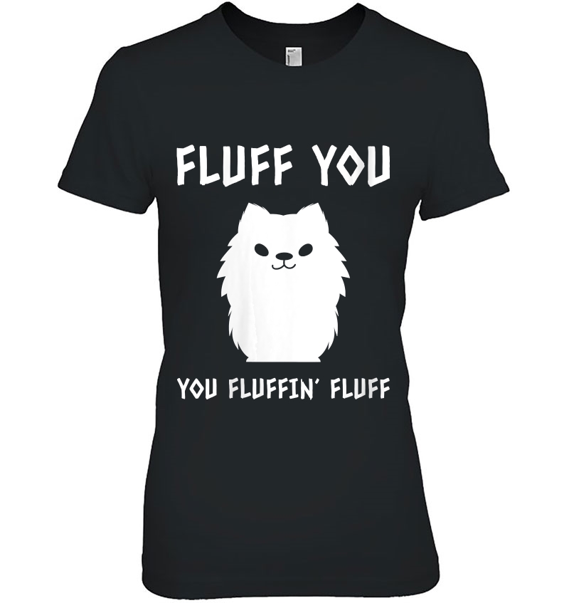 Womens Fluff You You Fluffin Fluff Funny Doggy Inspired Joke Ladies Tee