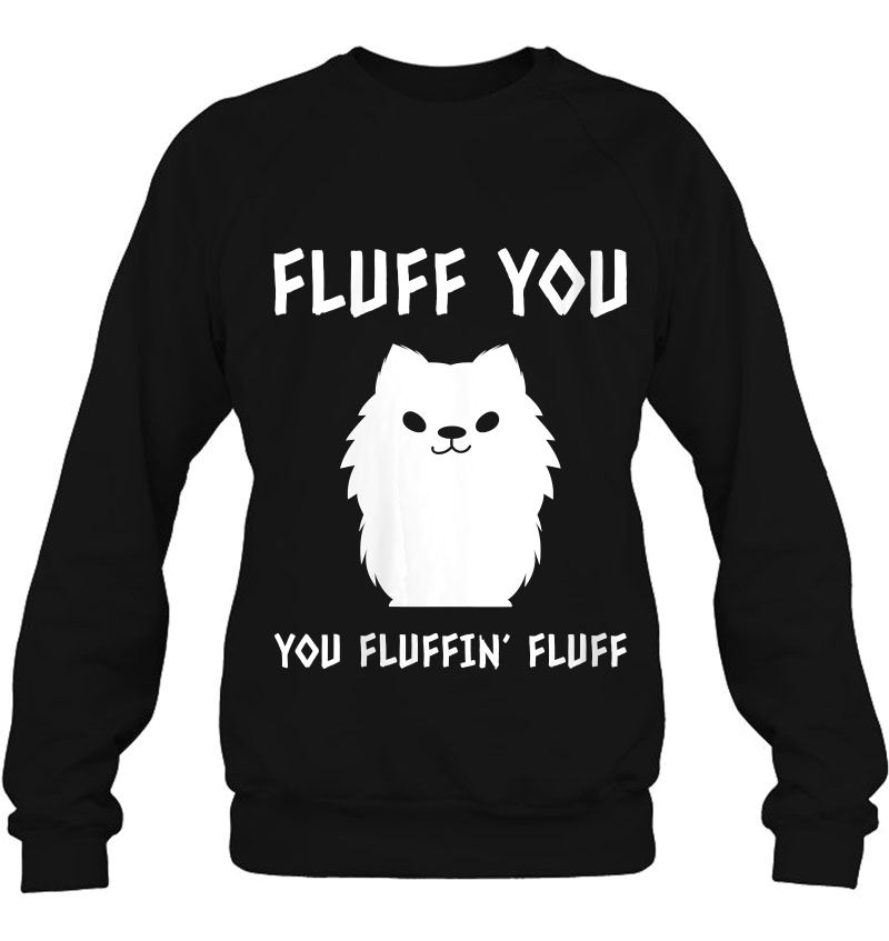 Womens Fluff You You Fluffin Fluff Funny Doggy Inspired Joke Sweatshirt
