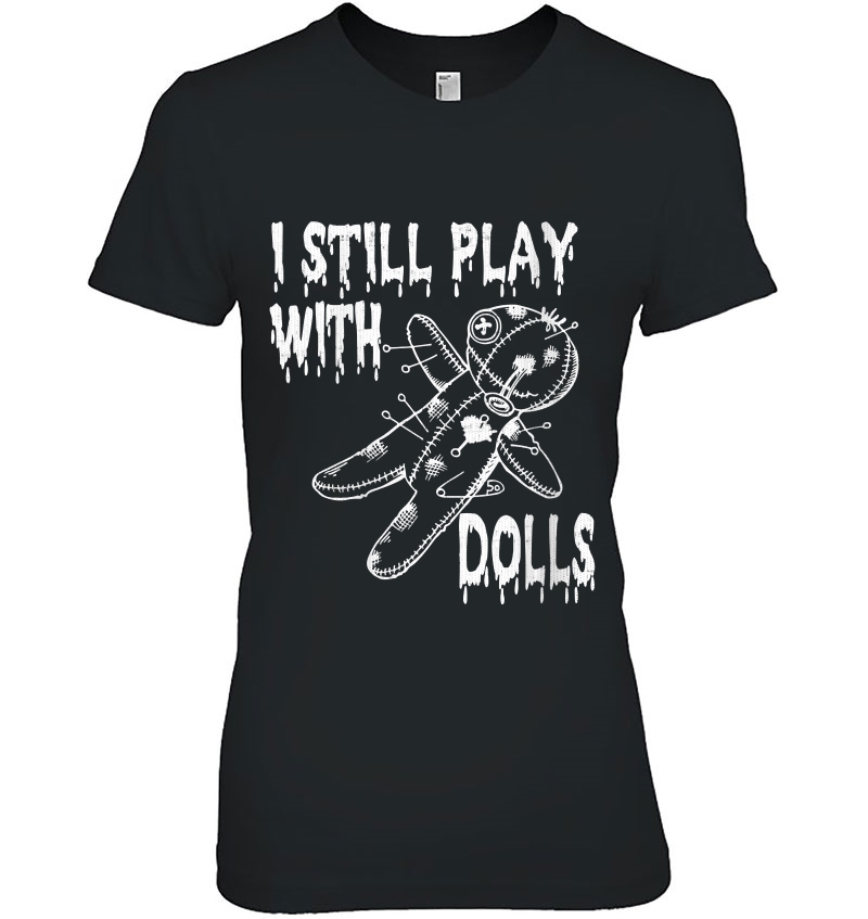 Womens I Still Play With Dolls Halloween Voodoo Costume Ladies Tee