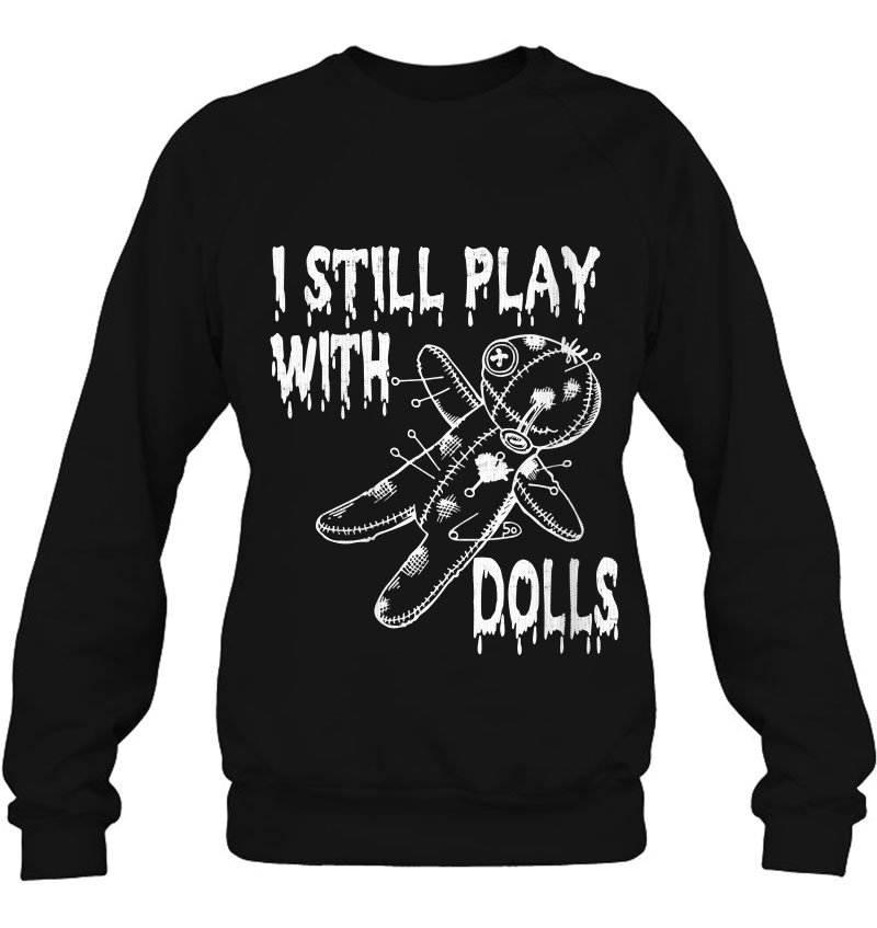 Womens I Still Play With Dolls Halloween Voodoo Costume Sweatshirt