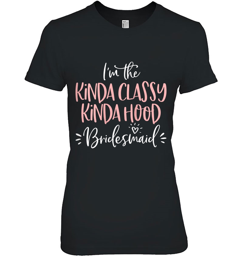 Womens Kinda Classy Kinda Hood Bridesmaid Group Bachelorette Party Ladies Tee