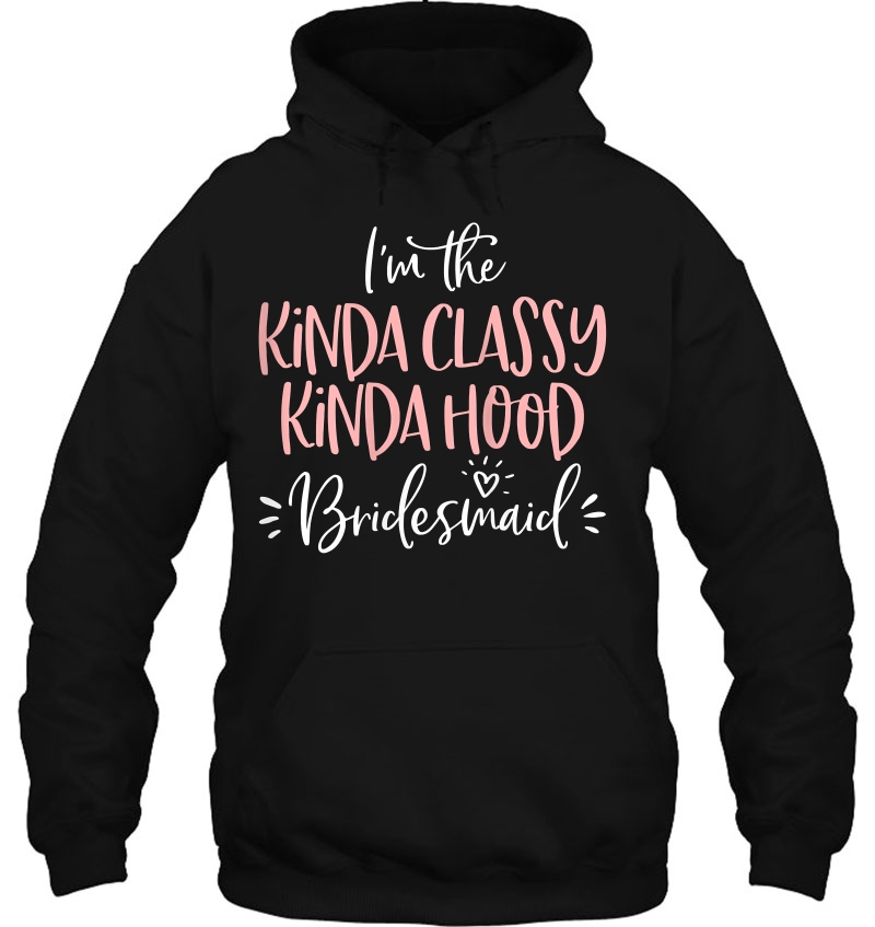 Womens Kinda Classy Kinda Hood Bridesmaid Group Bachelorette Party Hoodie