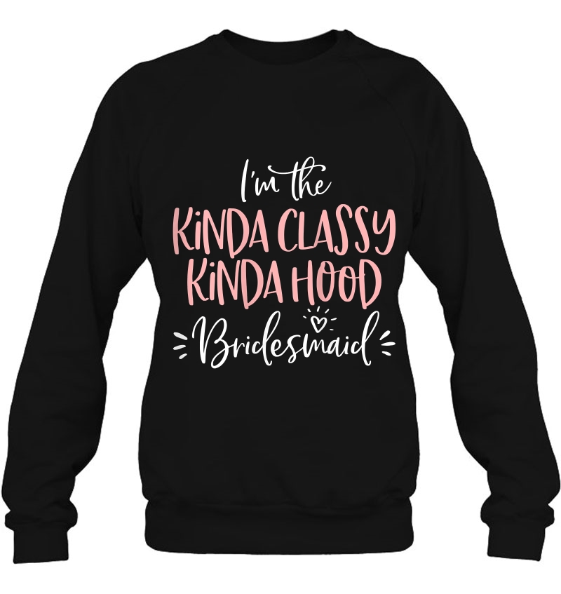 Womens Kinda Classy Kinda Hood Bridesmaid Group Bachelorette Party Sweatshirt