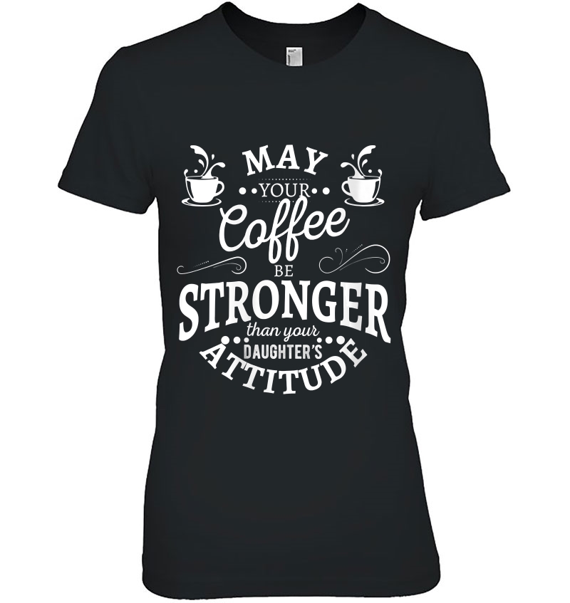 Womens May Your Coffee Be Stronger Than Your Daughter