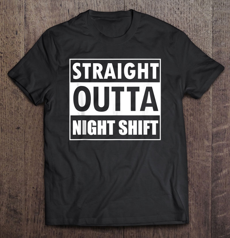 Straight Outta Night Shift Tee
