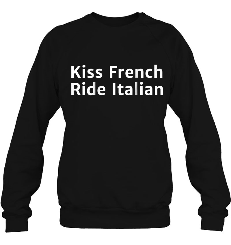 Kiss French Ride Italian Funny Outing Travel Fan Tee Sweatshirt