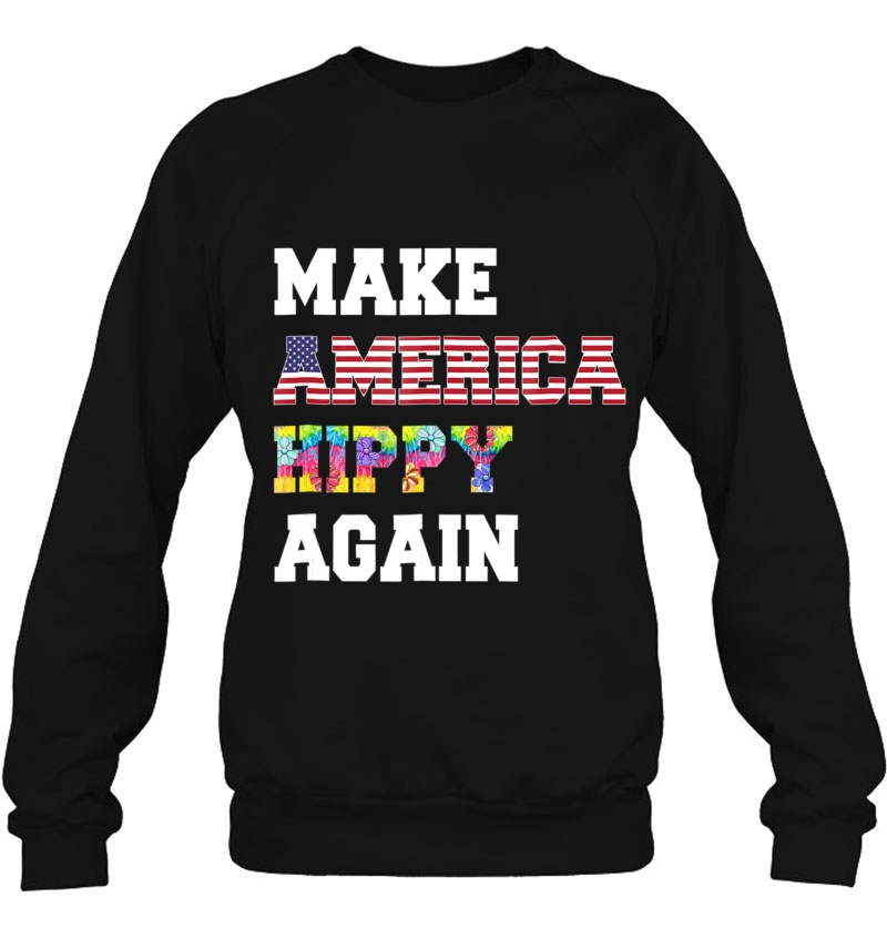 Make America Hippy Again Great Tee Sweatshirt