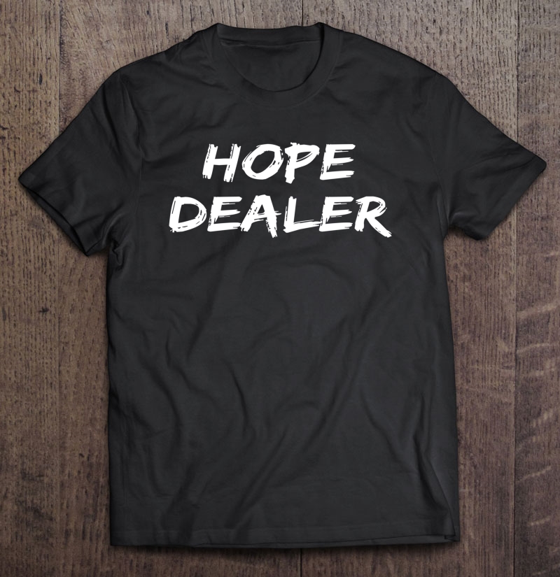 Motivational Hope Dealer Shirt