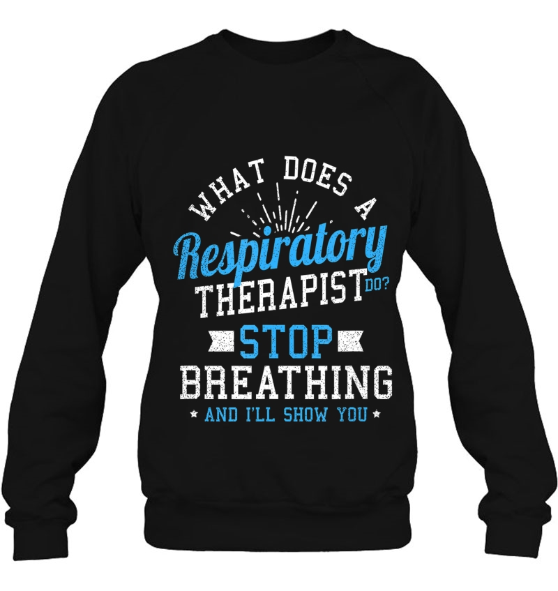 Respiratory Therapiss Stop Breathing Gift Sweatshirt