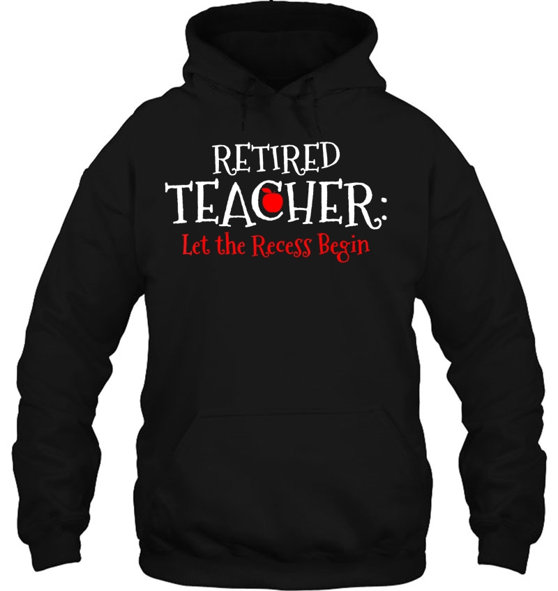 Retired Teacher Let The Recess Begin - Retirement Gift Hoodie