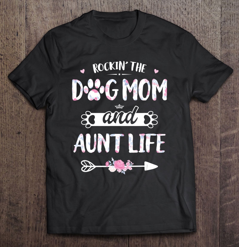 Rockin The Dog Mom And Aunt Life Shirt Dog Love Mothers Day Shirt