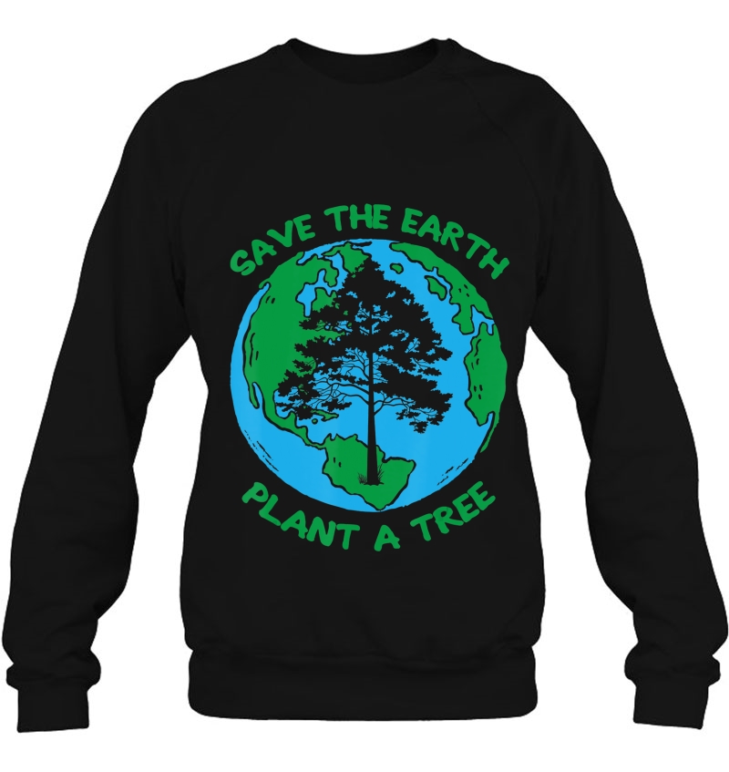 Save The Earth Plant A Tree Environment Day Awareness Sweatshirt