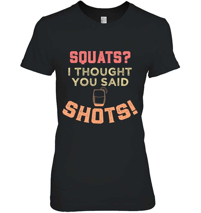 Squats I Thought You Said Shots I Gym Workout Bar Ladies Tee