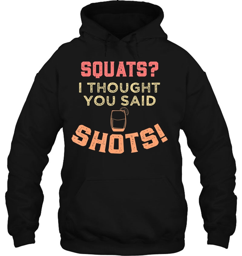 Squats I Thought You Said Shots I Gym Workout Bar Hoodie