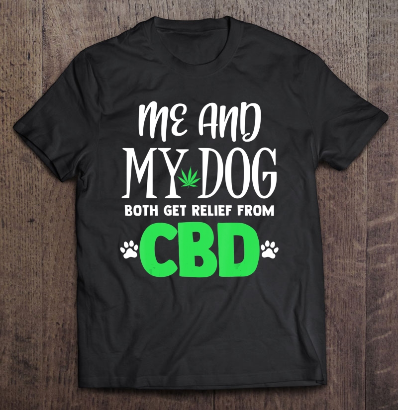 Cbd Oil Me And My Dog Relief Quote Pet Lover Hemp Fun Gift Shirt