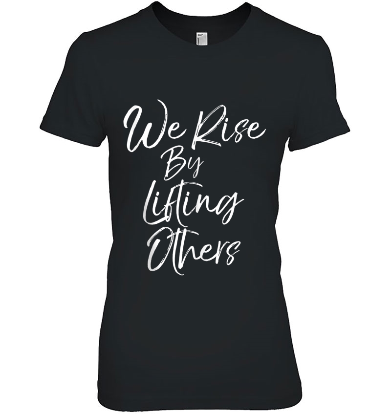 Christian Discipleship Quote Gift We Rise By Lifting Others Ladies Tee