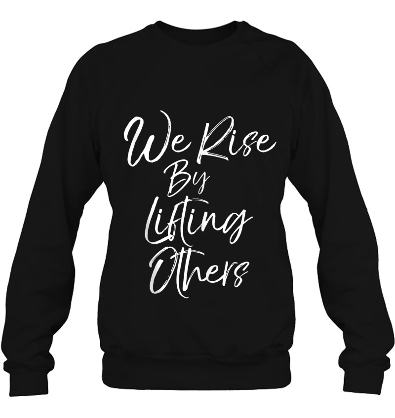 Christian Discipleship Quote Gift We Rise By Lifting Others Sweatshirt