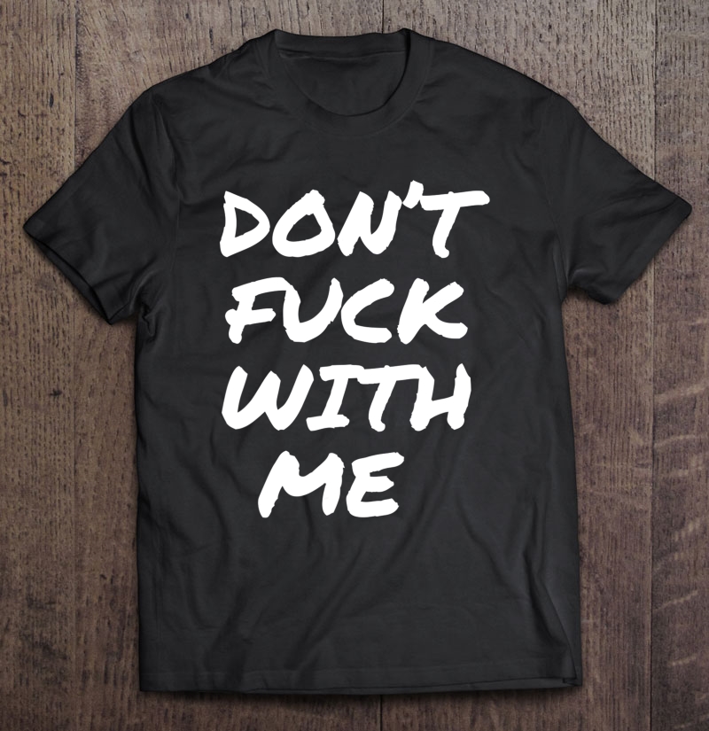 Don't Fuck With Me I Will Cry Black Shirt