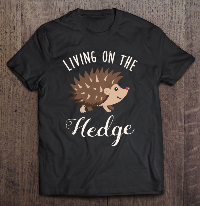 Hedgehog Fan Gift - Living Life On The Hedge Pullover Shirt