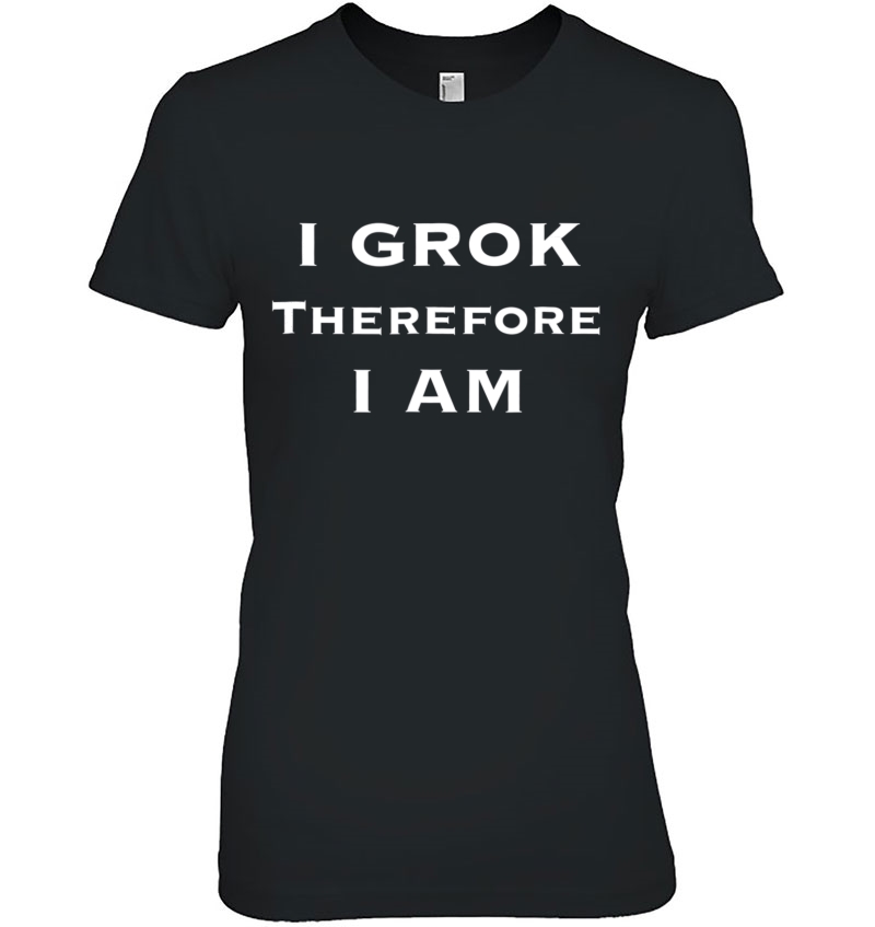 I Grok Therefore I Am Sci Fi Shirt Hoodie