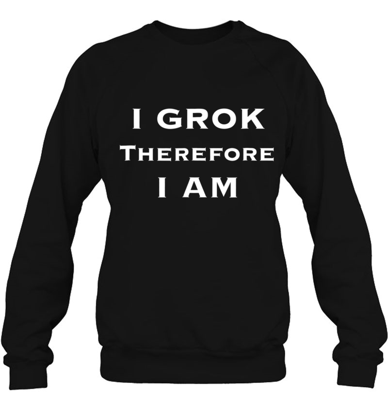 I Grok Therefore I Am Sci Fi Shirt Mugs